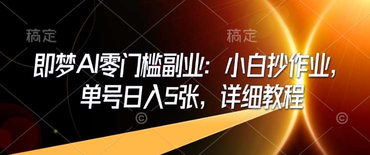 即梦AI零门槛副业:小白抄作业,单号日入5张,详细教程网创吧-网创项目资源站-副业项目-创业项目-搞钱项目网创吧