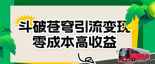 斗破苍穹引流变现,零成本高收益【揭秘】网创吧-网创项目资源站-副业项目-创业项目-搞钱项目网创吧