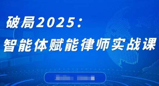 破局2025:智能体赋能律师实战课,打破编程壁垒,完成复杂任务,沉淀专属知识,赋能律师实务网创吧-网创项目资源站-副业项目-创业项目-搞钱项目网创吧
