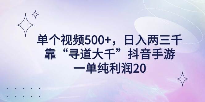 (9099期)单个视频500+,日入两三千轻轻松松,靠“寻道大千”抖音手游,一单纯利...网创吧-网创项目资源站-副业项目-创业项目-搞钱项目网创吧