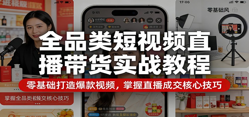 全品类短视频直播带货实战教程:零基础打造爆款视频,掌握直播成交核心技巧网创吧-网创项目资源站-副业项目-创业项目-搞钱项目网创吧