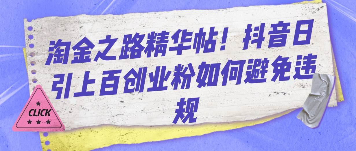 淘金之路精华帖!抖音日引上百创业粉如何避免违规网创吧-网创项目资源站-副业项目-创业项目-搞钱项目网创吧