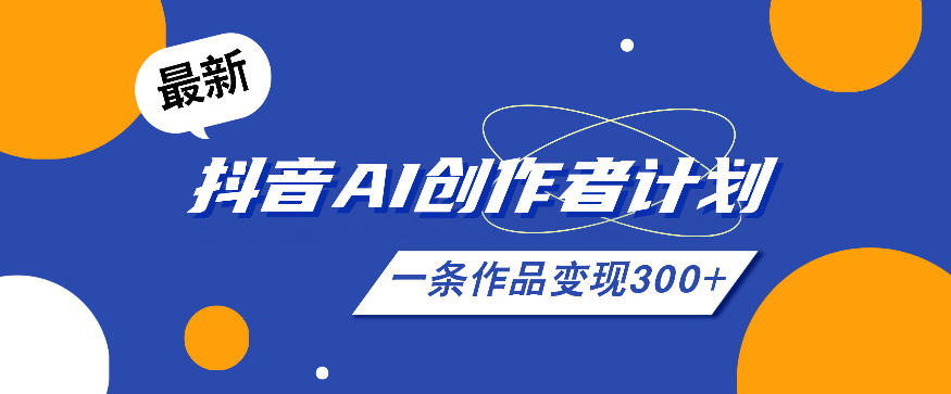 26年最新抖音AI创作者计划实操课程,一条作品变现300+网创吧-网创项目资源站-副业项目-创业项目-搞钱项目网创吧