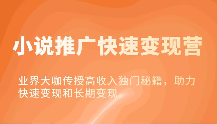 小说推广快速变现营-业界大咖传授高收入独门秘籍,助力快速变现和长期变现。网创吧-网创项目资源站-副业项目-创业项目-搞钱项目网创吧