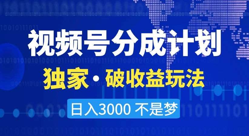 视频号分成计划,独家·破收益玩法,日入3000不是梦【揭秘】网创吧-网创项目资源站-副业项目-创业项目-搞钱项目网创吧