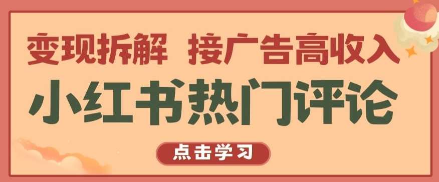 小红书热门评论,变现拆解,接广告高收入【揭秘 】网创吧-网创项目资源站-副业项目-创业项目-搞钱项目网创吧