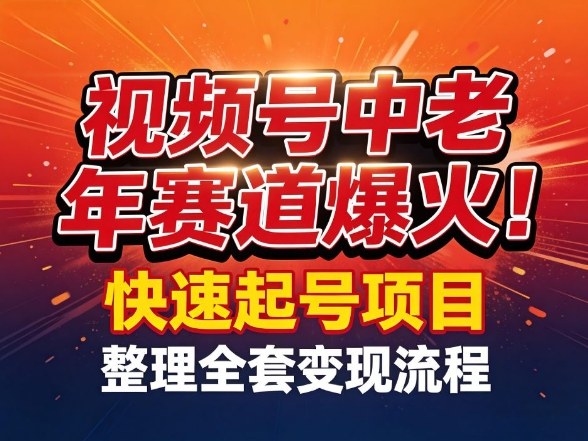 视频号中老年这个赛道爆火！测试可以快速起号，整理了全套变现流程网创吧-网创项目资源站-副业项目-创业项目-搞钱项目网创吧