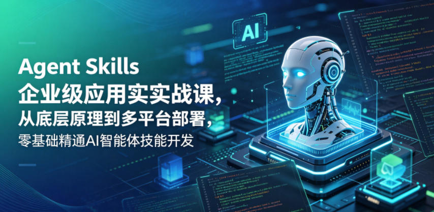 Agent Skills企业级应用实战课,从底层原理到多平台部署,零基础精通AI智能体技能开发网创吧-网创项目资源站-副业项目-创业项目-搞钱项目网创吧