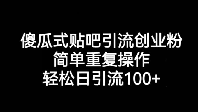 傻瓜式贴吧引流创业粉,简单重复操作,轻松日引流100+【揭秘】网创吧-网创项目资源站-副业项目-创业项目-搞钱项目网创吧