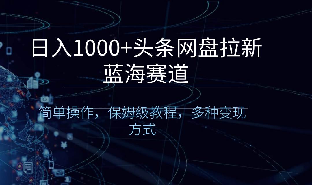 (8547期)日入1000+头条网盘拉新蓝海赛道,简单操作,保姆级教程,多种变现方式网创吧-网创项目资源站-副业项目-创业项目-搞钱项目网创吧