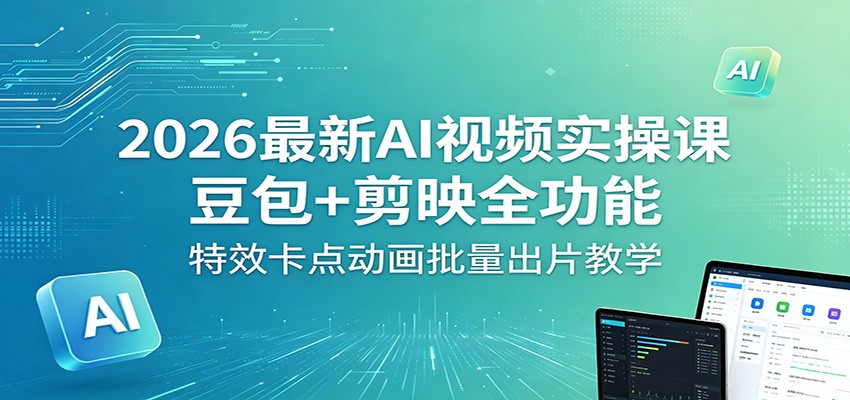 2026最新AI视频实操课：豆包+剪映全功能，特效卡点动画批量出片教学网创吧-网创项目资源站-副业项目-创业项目-搞钱项目网创吧