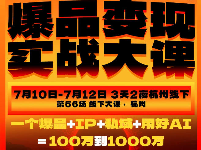 爆品变现实战大课,从爆品,到流量,到成交,一个爆品+IP+私域+用好AI=100W到1000W(7月10-12日)网创吧-网创项目资源站-副业项目-创业项目-搞钱项目网创吧