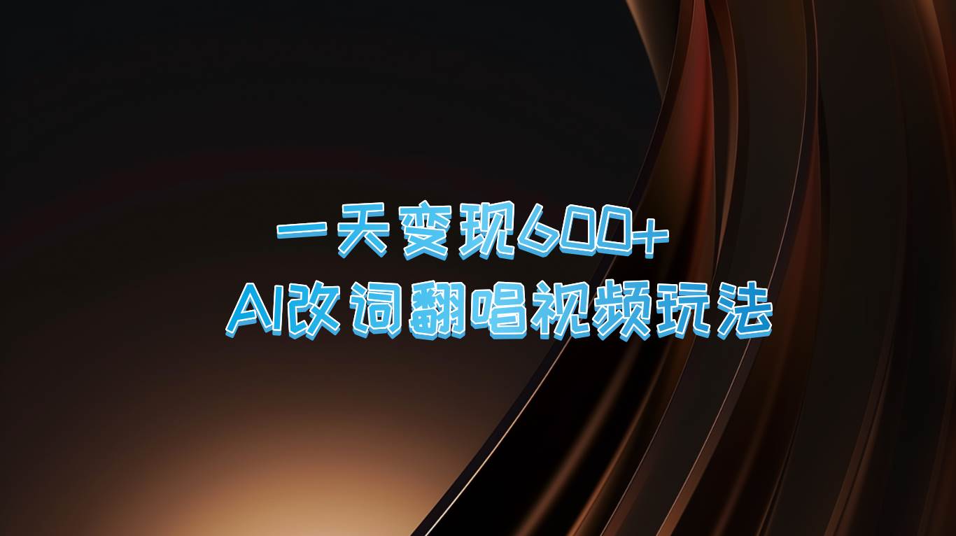一天变现600+ AI改词翻唱视频玩法网创吧-网创项目资源站-副业项目-创业项目-搞钱项目网创吧
