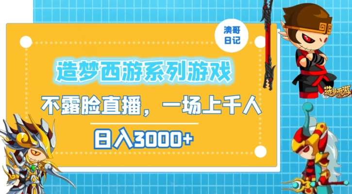 造梦西游系列游戏不露脸直播,回忆杀一场直播上千人,日入3000+【揭秘】网创吧-网创项目资源站-副业项目-创业项目-搞钱项目网创吧