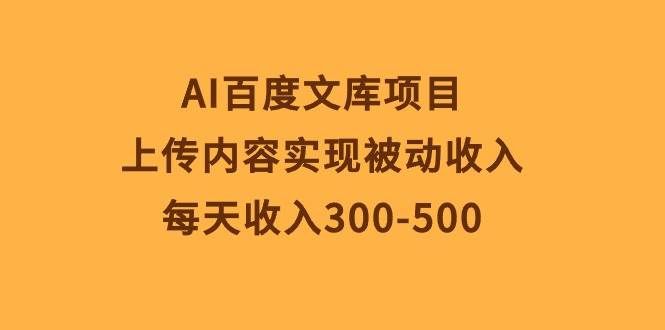 (10419期)AI百度文库项目,上传内容实现被动收入,每天收入300-500网创吧-网创项目资源站-副业项目-创业项目-搞钱项目网创吧