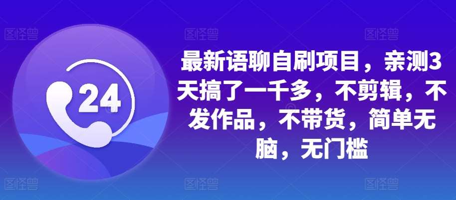 最新语聊自刷项目,亲测3天搞了一千多,不剪辑,不发作品,不带货,简单无脑,无门槛网创吧-网创项目资源站-副业项目-创业项目-搞钱项目网创吧