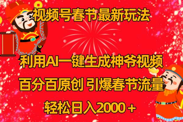 (8887期)视频号春节玩法 利用AI一键生成财神爷视频 百分百原创 引爆春节流量 日入2k网创吧-网创项目资源站-副业项目-创业项目-搞钱项目网创吧