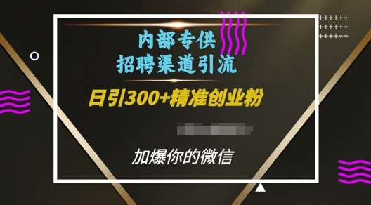 内部招聘渠道日引流300+创业粉,加爆你的微信【揭秘】网创吧-网创项目资源站-副业项目-创业项目-搞钱项目网创吧