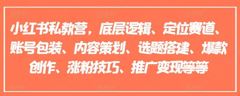 小红书私教营,底层逻辑、定位赛道、账号包装、内容策划、选题搭建、爆款创作、涨粉技巧、推广变现等等网创吧-网创项目资源站-副业项目-创业项目-搞钱项目网创吧