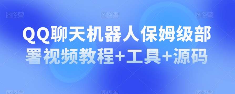 QQ聊天机器人保姆级部署视频教程+工具+源码网创吧-网创项目资源站-副业项目-创业项目-搞钱项目网创吧