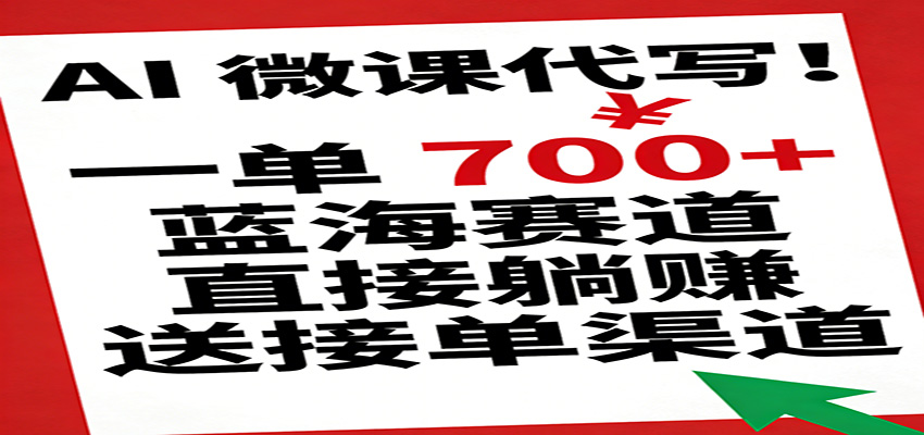 AI 微课代写!一单 700+,蓝海赛道直接躺赚,送接单渠道网创吧-网创项目资源站-副业项目-创业项目-搞钱项目网创吧