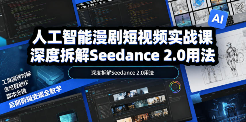 人工智能漫剧短视频实战课,深度拆解Seedance 2.0用法,工具测评对标+全流程创作+脚本分镜+后期剪辑变现全教学网创吧-网创项目资源站-副业项目-创业项目-搞钱项目网创吧