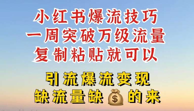 小红书爆流技巧,一周突破万级流量,复制粘贴就可以,引流爆流变现【揭秘】网创吧-网创项目资源站-副业项目-创业项目-搞钱项目网创吧