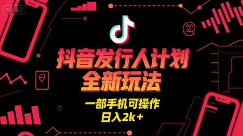 抖音发行人计划全新玩法,一部手机可操作,日入2k+【揭秘】网创吧-网创项目资源站-副业项目-创业项目-搞钱项目网创吧