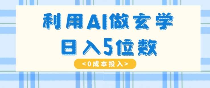 利用AI做玄学,简单操作,暴力掘金,小白月入5万+【揭秘】网创吧-网创项目资源站-副业项目-创业项目-搞钱项目网创吧