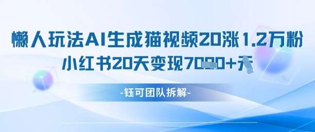 懒人玩法AI生成猫咪图片视频,20涨1.2W万粉,小红书商单20天变现7k网创吧-网创项目资源站-副业项目-创业项目-搞钱项目网创吧