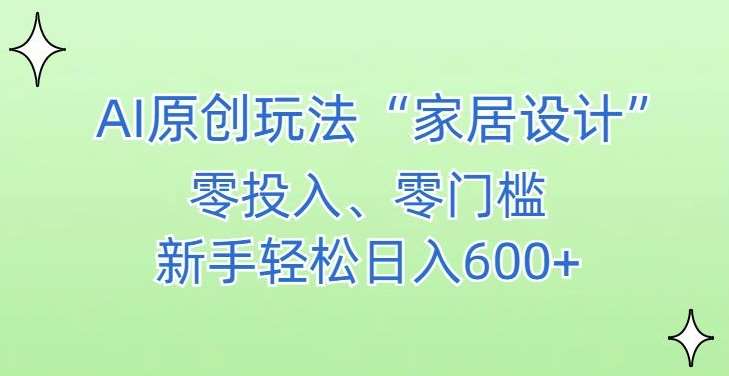 AI家居设计,简单好上手,新手小白什么也不会的,都可以轻松日入500+【揭秘】网创吧-网创项目资源站-副业项目-创业项目-搞钱项目网创吧