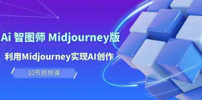 玩赚Ai智图师 Midjourney版:利用Midjourney实现AI创作及变现(10节课)网创吧-网创项目资源站-副业项目-创业项目-搞钱项目网创吧