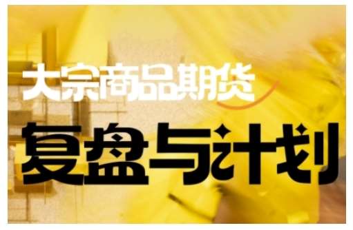倍增计划·大宗商品期货复盘与计划,掌握在复杂多变的市场中做出明智的交易决策网创吧-网创项目资源站-副业项目-创业项目-搞钱项目网创吧