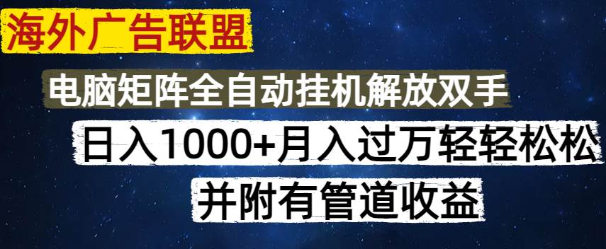 (14540期)海外广告联盟每天几分钟日入1000+无脑操作,可矩阵并附有管道收益网创吧-网创项目资源站-副业项目-创业项目-搞钱项目网创吧