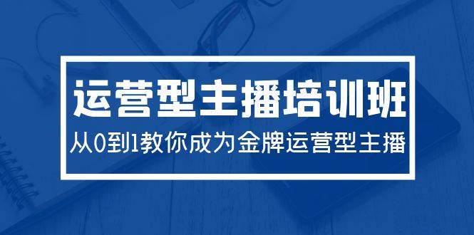 (9772期)2024运营型主播培训班:从0到1教你成为金牌运营型主播(29节课)网创吧-网创项目资源站-副业项目-创业项目-搞钱项目网创吧