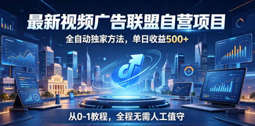 最新视频广告联盟自营项目,全自动独家方法,单日收益500+,从0-1教程,全程无需人工值守【揭秘】网创吧-网创项目资源站-副业项目-创业项目-搞钱项目网创吧