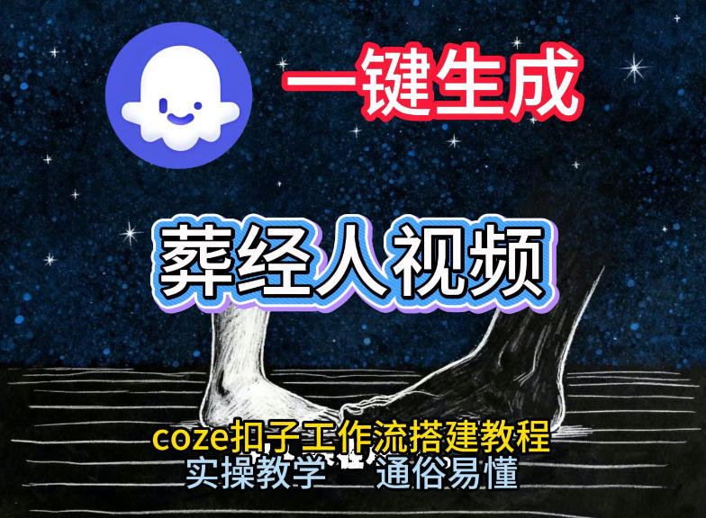 通过Coze工作流,一键生成《葬经人》爆火短视频,实操搭建教学课,通俗易懂网创吧-网创项目资源站-副业项目-创业项目-搞钱项目网创吧