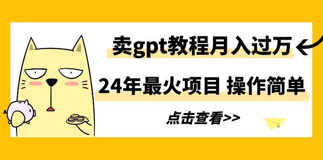 (9180期)24年最火项目,卖gpt教程月入过万,操作简单网创吧-网创项目资源站-副业项目-创业项目-搞钱项目网创吧