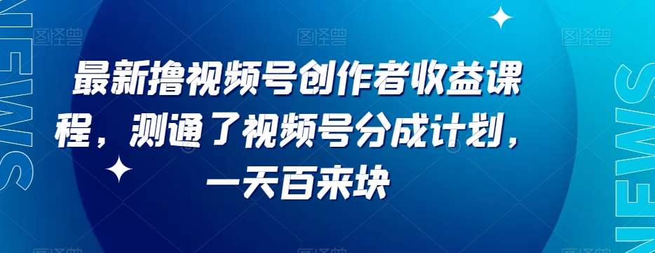 最新撸视频号作创者益收课程,测通了视频号分成计划,一天百来块网创吧-网创项目资源站-副业项目-创业项目-搞钱项目网创吧