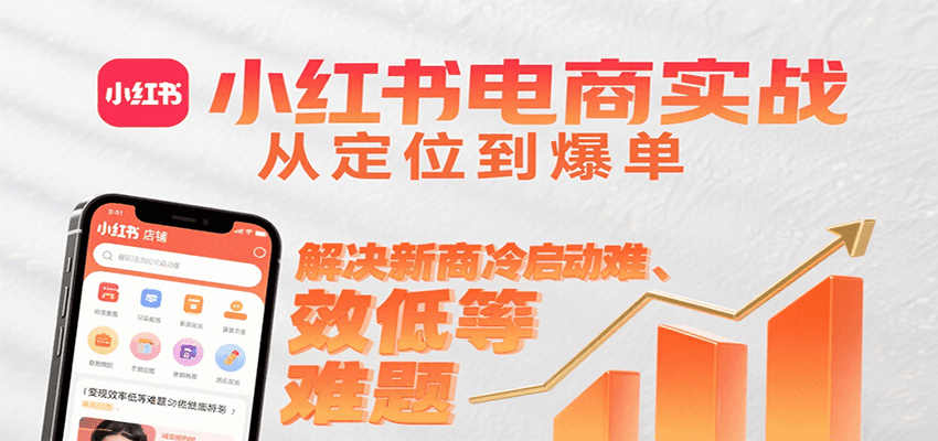 小红书电商实战,从定位到爆单解决新商冷启动难、变现效率低等难题网创吧-网创项目资源站-副业项目-创业项目-搞钱项目网创吧