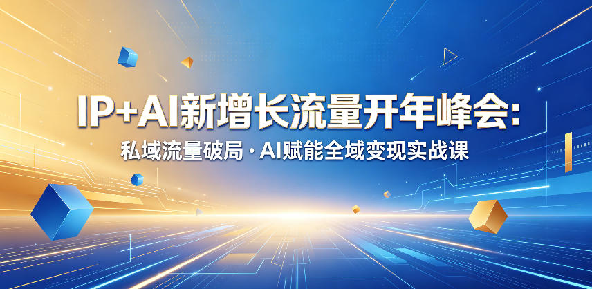 IP+AI新增长流量开年峰会：私域流量破局・AI赋能全域变现实战课网创吧-网创项目资源站-副业项目-创业项目-搞钱项目网创吧