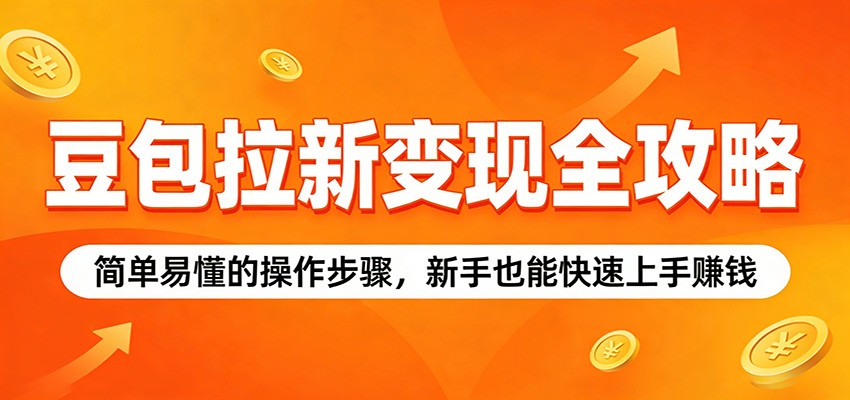 豆包拉新变现全攻略:简单易懂的操作步骤,新手也能快速上手赚钱网创吧-网创项目资源站-副业项目-创业项目-搞钱项目网创吧