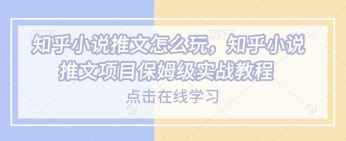 知乎小说推文怎么玩,知乎小说推文项目保姆级实战教程网创吧-网创项目资源站-副业项目-创业项目-搞钱项目网创吧