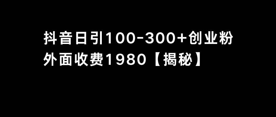 (8816期)抖音引流创业粉单日100-300创业粉网创吧-网创项目资源站-副业项目-创业项目-搞钱项目网创吧