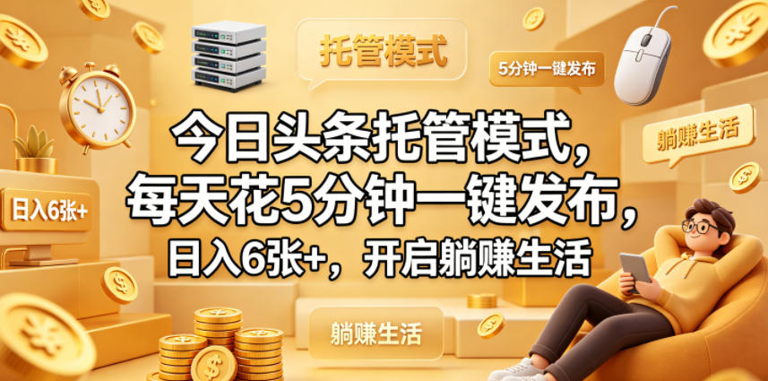 今日头条托管模式，每天花5分钟一键发布，日入6张+，开启躺賺生活【揭秘】网创吧-网创项目资源站-副业项目-创业项目-搞钱项目网创吧