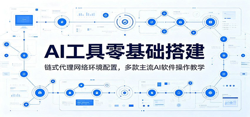 AI工具零基础搭建:链式代理网络环境配置,多款主流AI软件操作教学网创吧-网创项目资源站-副业项目-创业项目-搞钱项目网创吧