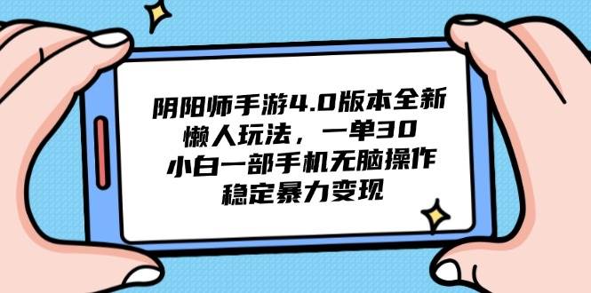 (14816期)阴阳师手游4.0版本全新懒人玩法,一单30,小白一部手机无脑操作,稳定...网创吧-网创项目资源站-副业项目-创业项目-搞钱项目网创吧