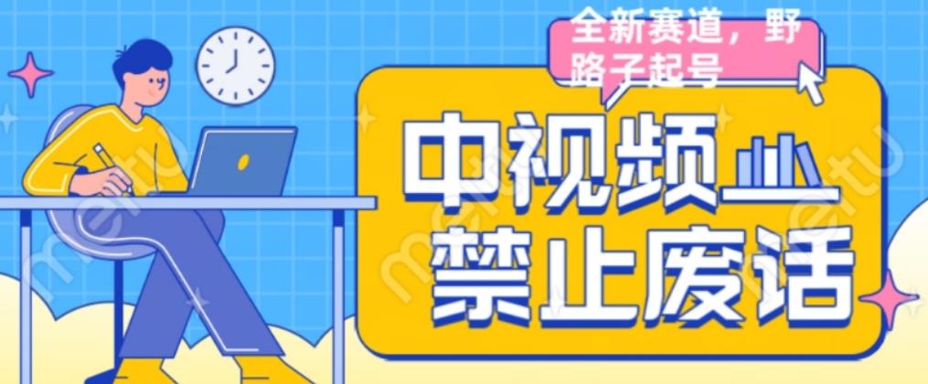 外面售价1599的中视频禁止废话系列视频制作教程，全新蓝海玩法网创吧-网创项目资源站-副业项目-创业项目-搞钱项目网创吧