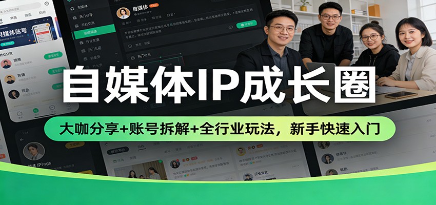 自媒体IP成长圈：大咖分享+账号拆解+全行业玩法，新手快速入门网创吧-网创项目资源站-副业项目-创业项目-搞钱项目网创吧