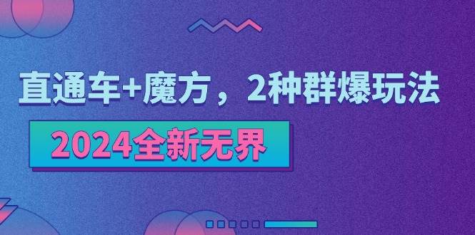 (11479期)2024全新无界:直通车+魔方,2种群爆玩法网创吧-网创项目资源站-副业项目-创业项目-搞钱项目网创吧